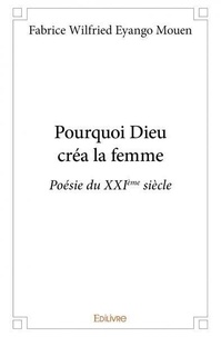 Mouen fabrice wilfried Eyango - Pourquoi dieu créa la femme - Poésie du XXIème siècle.