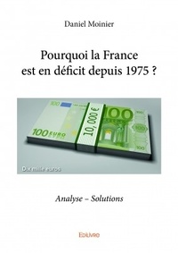 Daniel Moinier - Pourquoi la France est en déficit depuis 1975 ? - Analyse - Solutions.