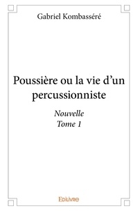 Gabriel Kombassere - Poussière ou La vie d'un percussionniste 1 : Poussière ou la vie d'un percussionniste  nouvelle - Tome 1.
