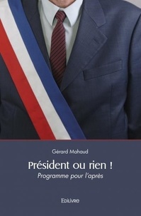 Gérard Mahaud - Président ou rien ! - Programme pour l’après.