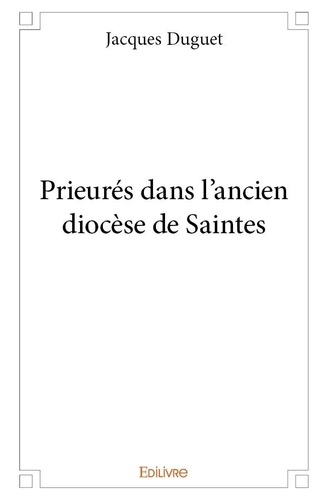 Jacques Duguet - Prieurés dans l'ancien diocèse de saintes.