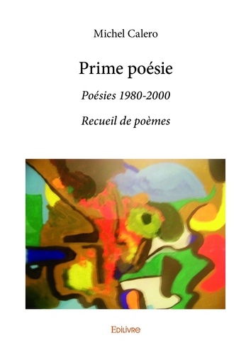 Michel Calero - Prime poésie - Poésies 1980-2000 Recueil de poèmes.