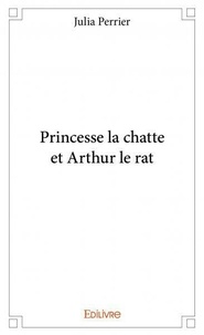 Julia Perrier - Princesse la chatte et arthur le rat.
