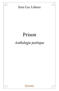 Jean-Luc Lahure - Prison - Anthologie poétique.
