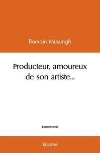 Romain Musungh - Producteur, amoureux de son artiste....