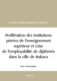 Bon mulumeoderhwa bujiriri le Le - Prolifération des institutions privées de l’enseignement supérieur et crise de l’employabilité de diplômés dans la ville de bukavu.