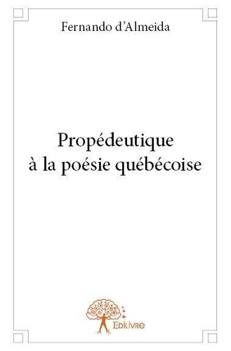 Fernando D'almeida - Propédeutique à la poésie québécoise.