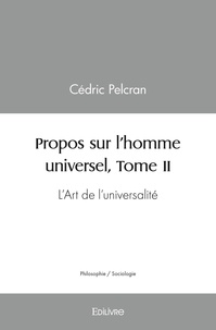 Cédric Pelcran - Propos sur l'homme universel, 2 : Propos sur l'homme universel, - L'Art de l'universalité.