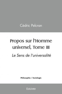 Cédric Pelcran - Propos sur l'homme universel, 3 : Propos sur l'homme universel, - Le Sens de l'universalité.