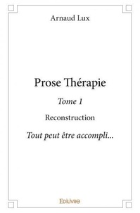 Arnaud Lux - Prose thérapie 1 : Prose thérapie - Rien ne peut être accompli….