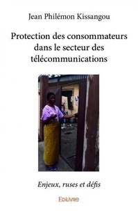 Jean philémon Kissangou - Protection des consommateurs dans le secteur des télécommunications - Enjeux, ruses et défis.