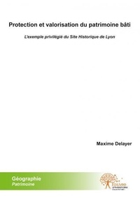 Maxime Delayer - Protection et valorisation du patrimoine bâti - L'exemple privilégié du site historique de Lyon.