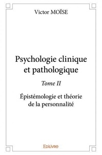 Victor Moise - Psychologie clinique et pathologique 2 : Psychologie clinique et pathologique - Épistémologie et théorie de la personnalité.