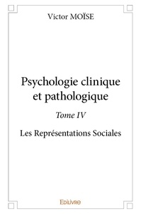 Victor Moise - Psychologie clinique et pathologique 4 : Psychologie clinique et pathologique - Les Représentations Sociales.