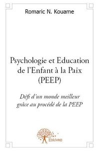Romaric n. Kouamé - Psychologie et education de l'enfant à la paix (peep) - Défi d'un monde meilleur grâce au procédé de la PEEP.