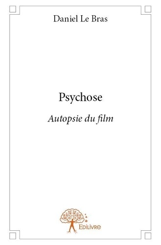 Bras daniel Le - Psychose - Autopsie du film.