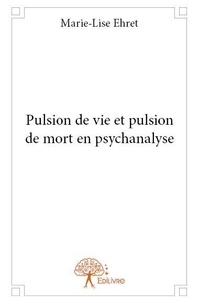 Marie-Lise Ehret - Pulsion de vie et pulsion de mort en psychanalyse.