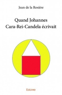 Jean de La Rosière - Quand Johannes Cara-Rei-Candela écrivait.