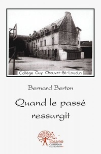 Bernard Berton - Quand le passé ressurgit.