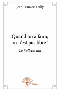 Jean-françois Dally - Quand on a faim, on n'est pas libre ! - Le Bulletin nul.