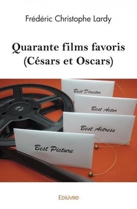 Frédéric christophe Lardy - Quarante films favoris (césars et oscars).