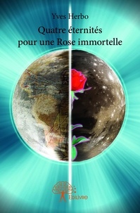 Yves Herbo - Quatre éternités pour une rose immortelle.