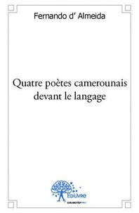 Almeida fernando D' - Quatre poètes camerounais devant le langage - Études littéraires épistolaires.