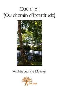 Andrée-Jeanne Maltster - Que dire ! (ou chemin d'incertitude).