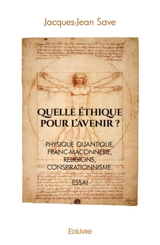 Jacques-Jean Save - Quelle éthique pour l'avenir ? - Physique quantique, Franc-maçonnerie, Religions, Conspirationnisme..