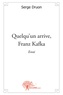 Serge Druon - Quelqu'un arrive, Franz Kafka.