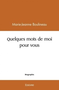 Marie-Jeanne Boulineau - Quelques mots de moi pour vous.