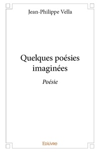Jean-philippe Vella - Quelques poésies imaginées - Poésie.