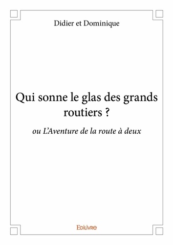 Dominique didier Et et  Dominique - Qui sonne le glas des grands routiers ? - ou L'Aventure de la route à deux !.