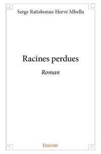 Serge Ratisbonne Hervé Mbella - Racines perdues - Roman.