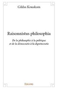 Gildas Kouakam - Raisonnistus philosophia - De la philosophie à la politique et de la démocratie à la dignitocratie.