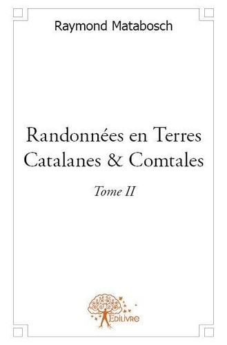 Raymond Matabosch - Randonnées en Terres Catalanes & Comtales - Tome 2.