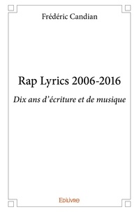 Frédéric Candian - Rap lyrics 2006 2016 - Dix ans d'écriture et de musique.