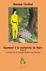 Monique Cardinal - La transformation de l'homme 2 : Raymond à la recherche de marc - La suite de la transformation de l’homme.