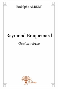 Rodolphe Albert - Raymond braquemard - Gaulois rebelle.