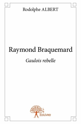Rodolphe Albert - Raymond braquemard - Gaulois rebelle.