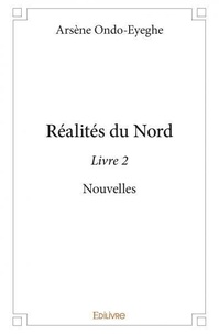 Arsène Ondo-Eyeghe - Réalité du Nord 2 : Réalités du nord - livre 2 - Nouvelles.