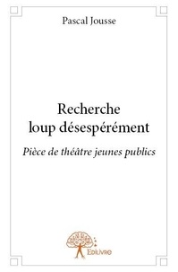 Pascal Jousse - Recherche loup désespérément - Pièce de théâtre jeunes publics.