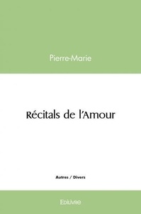Pierre-Marie Pierre-Marie - Récitals de l'amour - Recueil de nouvelles.