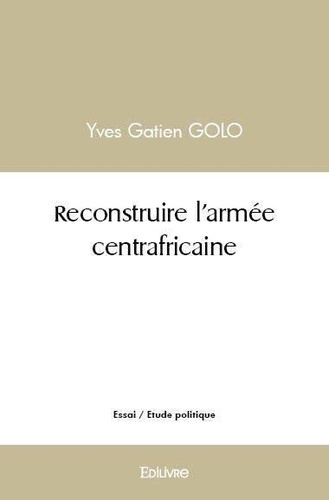 Yves Gatien Golo - Reconstruire l'armée centrafricaine.