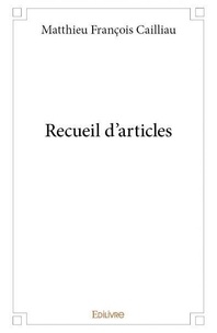 Matthieu françois Cailliau - Recueil d'articles / Matthieu François Cailliau  : Recueil d'articles.