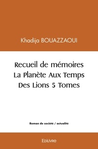 Khadija Bouazzaoui - Recueil de mémoires la planète aux temps des lions 5 tomes.