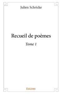 Julien Schricke - Recueil de poèmes 1 : Recueil de poèmes - Tome 1.
