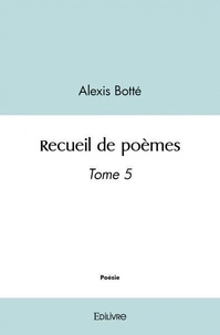Alexis Botté - Recueil de poèmes - Tome 5.