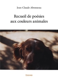 Jean-claude Abonneau - Recueil de poésies  aux couleurs animales.