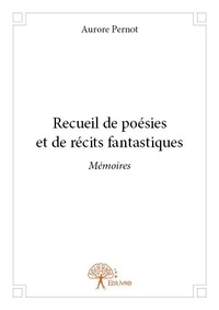 Aurore Pernot - Recueil de poésies et de récits fantastiques - Mémoires.